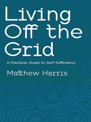 cover image of Living Off the Grid--A Practical Guide to Self-Sufficiency